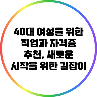 40대 여성을 위한 직업과 자격증 추천, 새로운 시작을 위한 길잡이