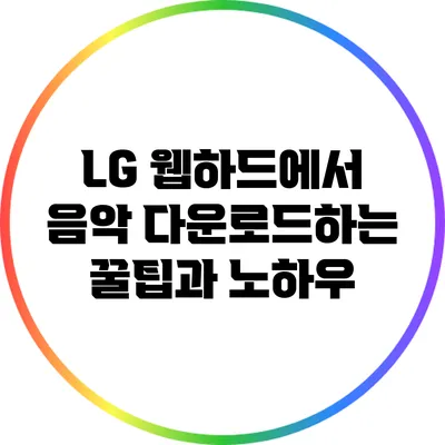 LG 웹하드에서 음악 다운로드하는 꿀팁과 노하우