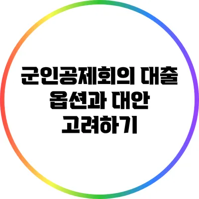 군인공제회의 대출 옵션과 대안 고려하기