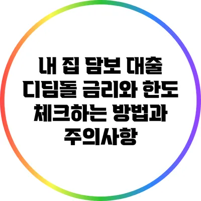 내 집 담보 대출 디딤돌: 금리와 한도 체크하는 방법과 주의사항