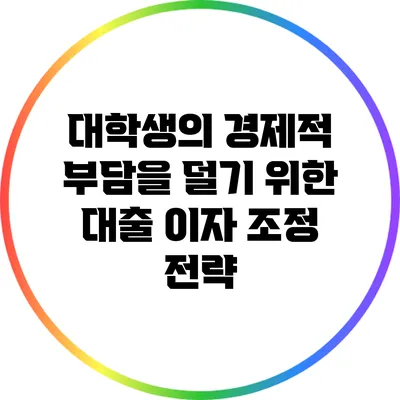 대학생의 경제적 부담을 덜기 위한 대출 이자 조정 전략