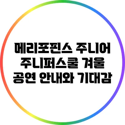 메리포핀스 주니어 주니퍼스쿨 겨울 공연 안내와 기대감