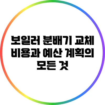보일러 분배기 교체 비용과 예산 계획의 모든 것