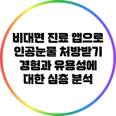 비대면 진료 앱으로 인공눈물 처방받기: 경험과 유용성에 대한 심층 분석