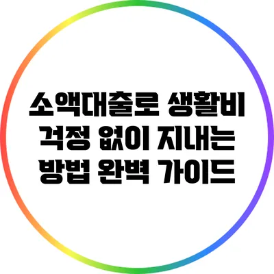 소액대출로 생활비 걱정 없이 지내는 방법 완벽 가이드