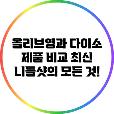 올리브영과 다이소 제품 비교: 최신 니들샷의 모든 것!