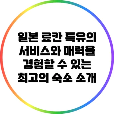 일본 료칸 특유의 서비스와 매력을 경험할 수 있는 최고의 숙소 소개