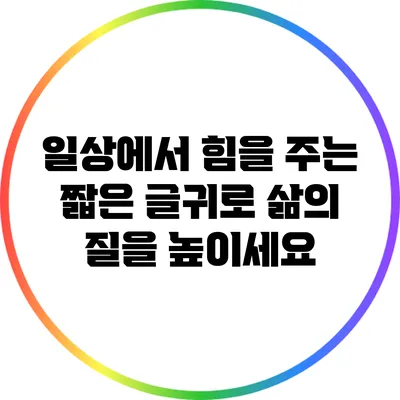 일상에서 힘을 주는 짧은 글귀로 삶의 질을 높이세요