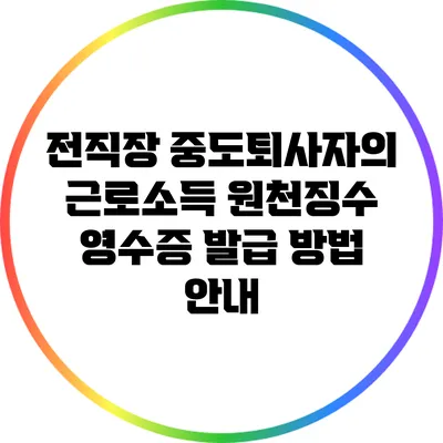 전직장 중도퇴사자의 근로소득 원천징수 영수증 발급 방법 안내