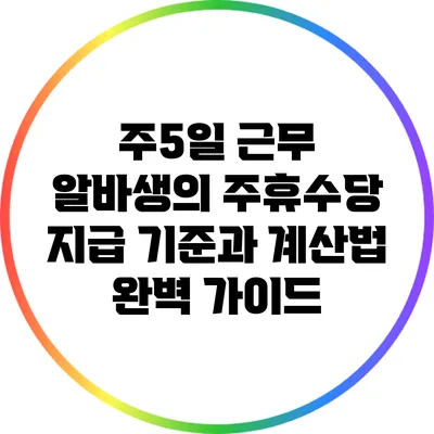 주5일 근무 알바생의 주휴수당 지급 기준과 계산법 완벽 가이드