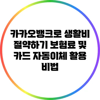 카카오뱅크로 생활비 절약하기: 보험료 및 카드 자동이체 활용 비법