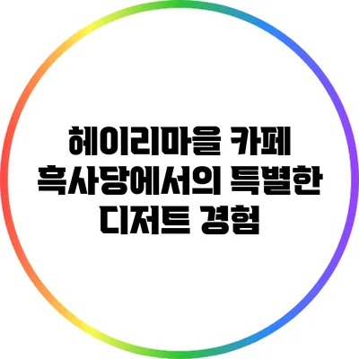 헤이리마을 카페 흑사당에서의 특별한 디저트 경험