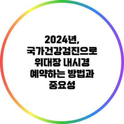 2024년, 국가건강검진으로 위대장 내시경 예약하는 방법과 중요성