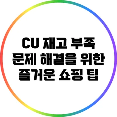 CU 재고 부족 문제 해결을 위한 즐거운 쇼핑 팁