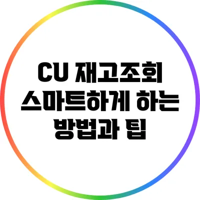 CU 재고조회 스마트하게 하는 방법과 팁