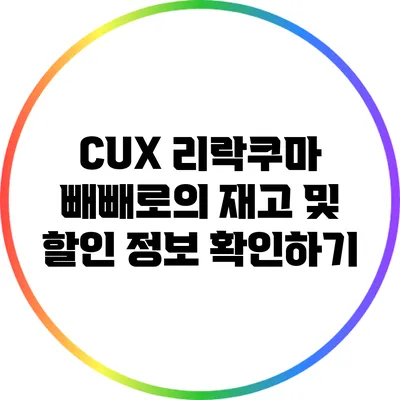 CUX 리락쿠마 빼빼로의 재고 및 할인 정보 확인하기
