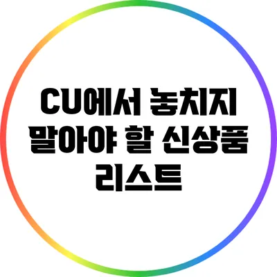 CU에서 놓치지 말아야 할 신상품 리스트