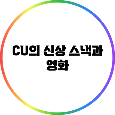 CU의 신상 스낵과 영화