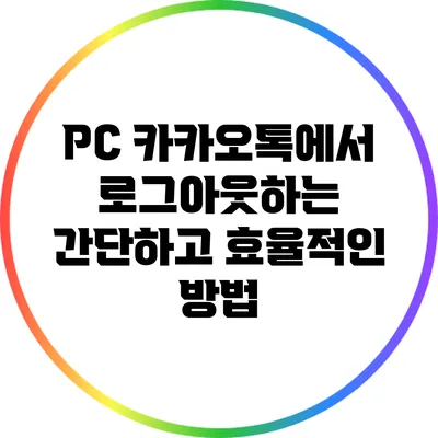 PC 카카오톡에서 로그아웃하는 간단하고 효율적인 방법