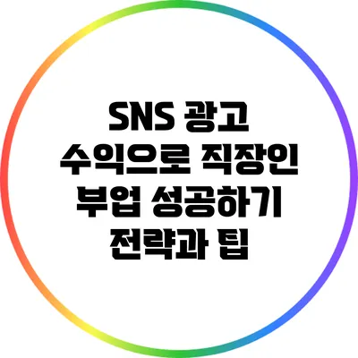 SNS 광고 수익으로 직장인 부업 성공하기: 전략과 팁