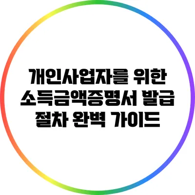 개인사업자를 위한 소득금액증명서 발급 절차 완벽 가이드