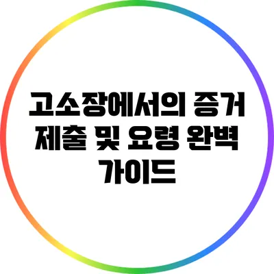 고소장에서의 증거 제출 및 요령 완벽 가이드