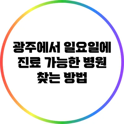 광주에서 일요일에 진료 가능한 병원 찾는 방법