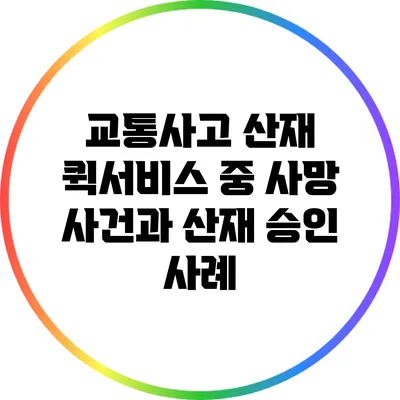 교통사고 산재: 퀵서비스 중 사망 사건과 산재 승인 사례
