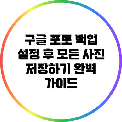 구글 포토 백업 설정 후 모든 사진 저장하기 완벽 가이드