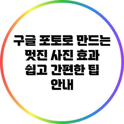 구글 포토로 만드는 멋진 사진 효과: 쉽고 간편한 팁 안내