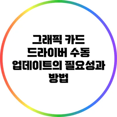그래픽 카드 드라이버 수동 업데이트의 필요성과 방법