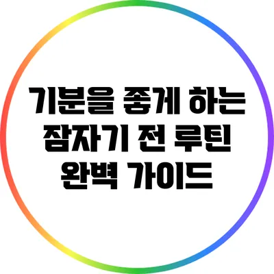 기분을 좋게 하는 잠자기 전 루틴 완벽 가이드