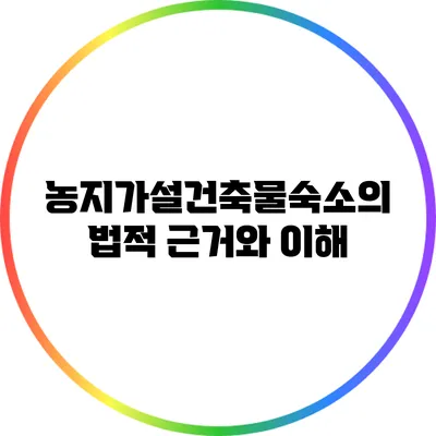 농지가설건축물숙소의 법적 근거와 이해