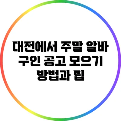 대전에서 주말 알바 구인 공고 모으기 방법과 팁