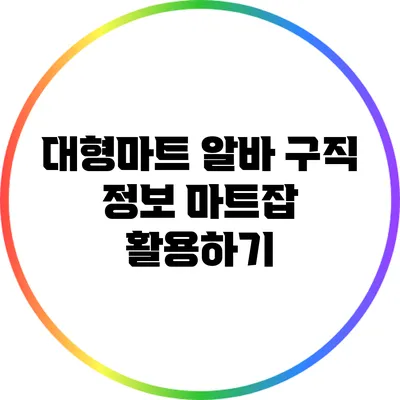 대형마트 알바 구직 정보: 마트잡 활용하기