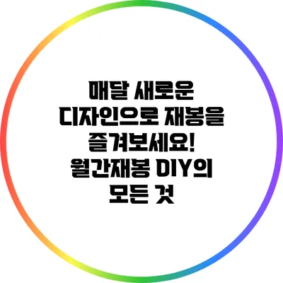 매달 새로운 디자인으로 재봉을 즐겨보세요! 월간재봉 DIY의 모든 것