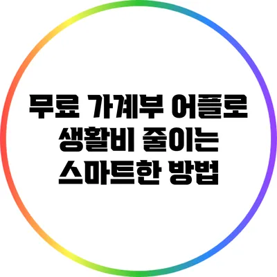 무료 가계부 어플로 생활비 줄이는 스마트한 방법