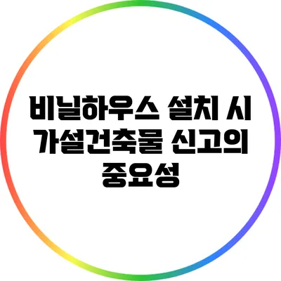 비닐하우스 설치 시 가설건축물 신고의 중요성