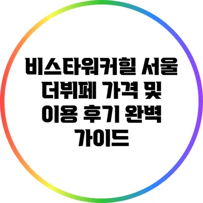 비스타워커힐 서울 더뷔페 가격 및 이용 후기 완벽 가이드