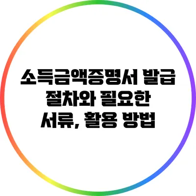 소득금액증명서 발급 절차와 필요한 서류, 활용 방법