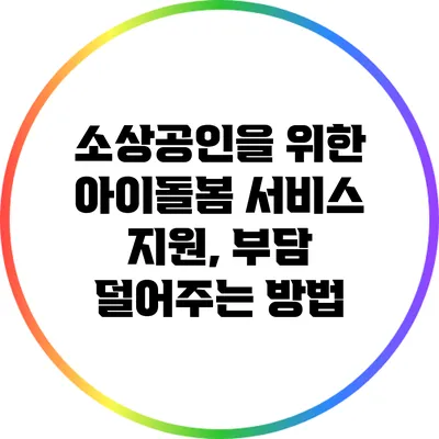 소상공인을 위한 아이돌봄 서비스 지원, 부담 덜어주는 방법