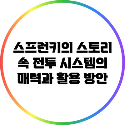 스프런키의 스토리 속 전투 시스템의 매력과 활용 방안