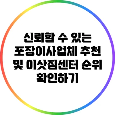신뢰할 수 있는 포장이사업체 추천 및 이삿짐센터 순위 확인하기