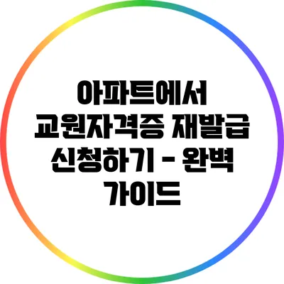 아파트에서 교원자격증 재발급 신청하기 - 완벽 가이드