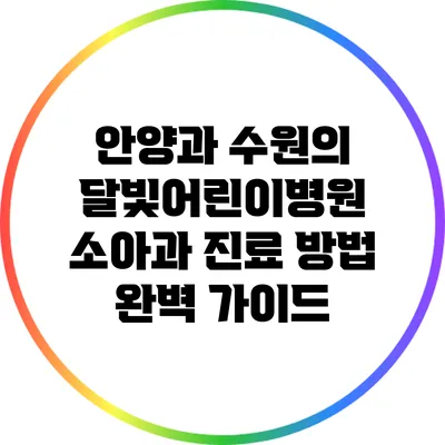 안양과 수원의 달빛어린이병원 소아과 진료 방법 완벽 가이드