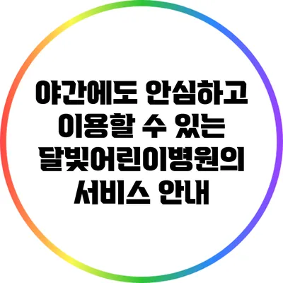 야간에도 안심하고 이용할 수 있는 달빛어린이병원의 서비스 안내