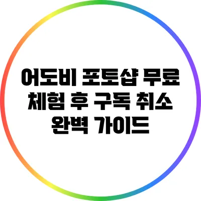 어도비 포토샵 무료 체험 후 구독 취소 완벽 가이드