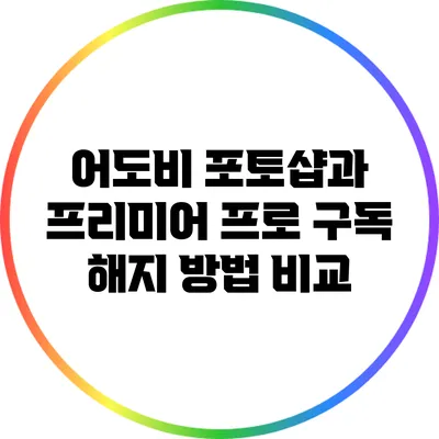 어도비 포토샵과 프리미어 프로 구독 해지 방법 비교