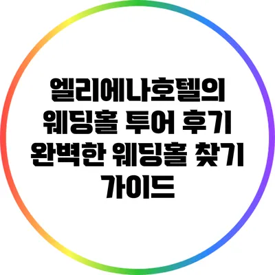 엘리에나호텔의 웨딩홀 투어 후기: 완벽한 웨딩홀 찾기 가이드