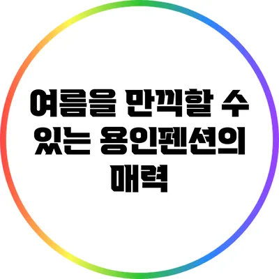 여름을 만끽할 수 있는 용인펜션의 매력